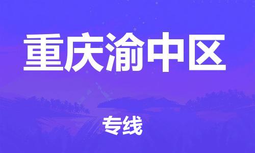 上海到重庆渝中区货运公司-物流公司保证时效「省时省心」