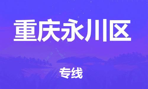 上海到重庆永川区货运公司-物流专线每天发车「直达往返」