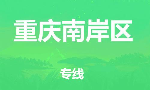 上海到重庆南岸区货运公司-物流专线准时到货「全境派送」