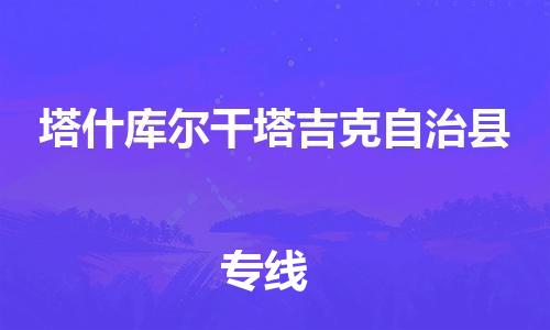 昆山到塔什库尔干物流公司-昆山到塔什库尔干物流专线-昆山直达塔什库尔干货运