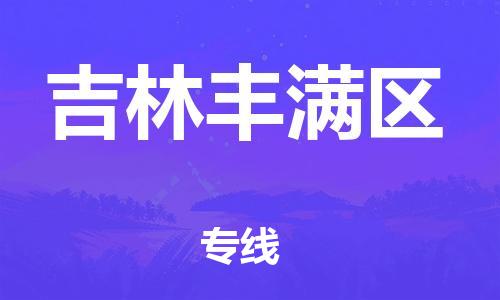 上海到吉林丰满区货运公司-物流专线保证时效「实时跟近」